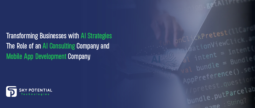 Transforming Businesses with AI Strategies The Role of an AI Consulting Company and Mobile App Development C-01